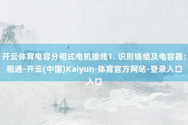 开云体育电容分相式电机接线1. 识别绕组及电容器：相通-开云(中国)Kaiyun·体育官方网站-登录入口