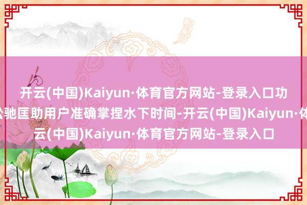 开云(中国)Kaiyun·体育官方网站-登录入口功能性的单向旋转表圈松驰匡助用户准确掌捏水下时间-开云(中国)Kaiyun·体育官方网站-登录入口