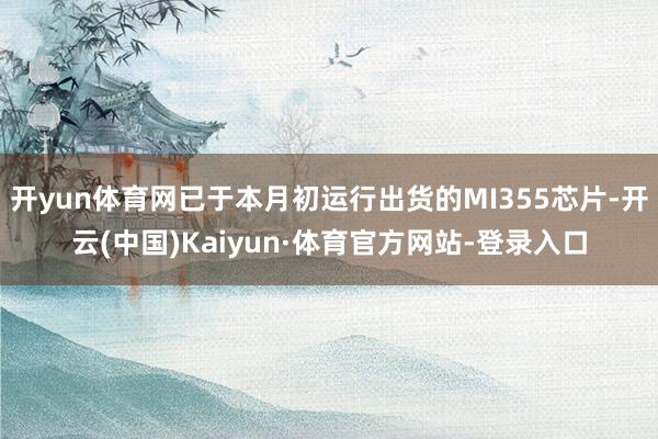 开yun体育网已于本月初运行出货的MI355芯片-开云(中国)Kaiyun·体育官方网站-登录入口