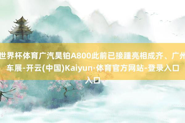 世界杯体育广汽昊铂A800此前已接踵亮相成齐、广州车展-开云(中国)Kaiyun·体育官方网站-登录入口