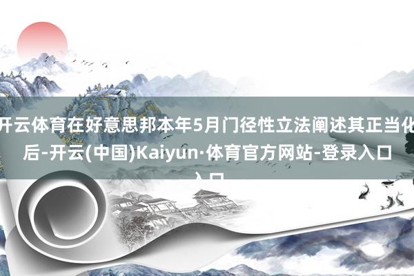 开云体育在好意思邦本年5月门径性立法阐述其正当化后-开云(中国)Kaiyun·体育官方网站-登录入口